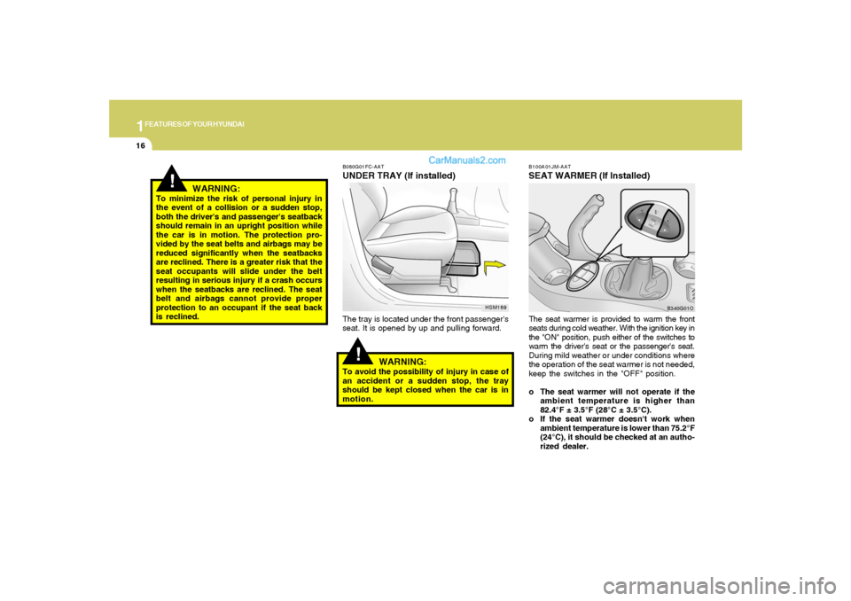 Hyundai Santa Fe 2005 Owners Guide 1FEATURES OF YOUR HYUNDAI16
!
B080G01FC-AATUNDER TRAY (If installed)The tray is located under the front passengers
seat. It is opened by up and pulling forward.
WARNING:
To avoid the possibility of i Hyundai Santa Fe 2005 Owners Guide 1FEATURES OF YOUR HYUNDAI16
!
B080G01FC-AATUNDER TRAY (If installed)The tray is located under the front passengers
seat. It is opened by up and pulling forward.
WARNING:
To avoid the possibility of i