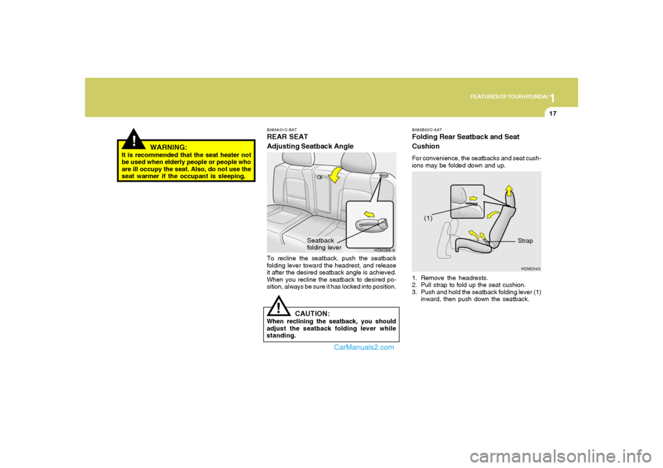 Hyundai Santa Fe 2005 Owners Guide 1
FEATURES OF YOUR HYUNDAI
17
!
B085A01O-BATREAR SEAT
Adjusting Seatback AngleTo recline the seatback, push the seatback
folding lever toward the headrest, and release
it after the desired seatback an