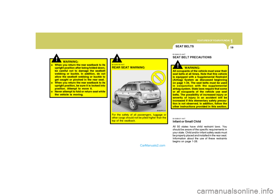 Hyundai Santa Fe 2005 Owners Guide 1
FEATURES OF YOUR HYUNDAI
19
!
SEAT BELTSB150B03Y-AATInfant or Small ChildAll 50 states have child restraint laws. You
should be aware of the specific requirements in
your state. Child and/or infant 