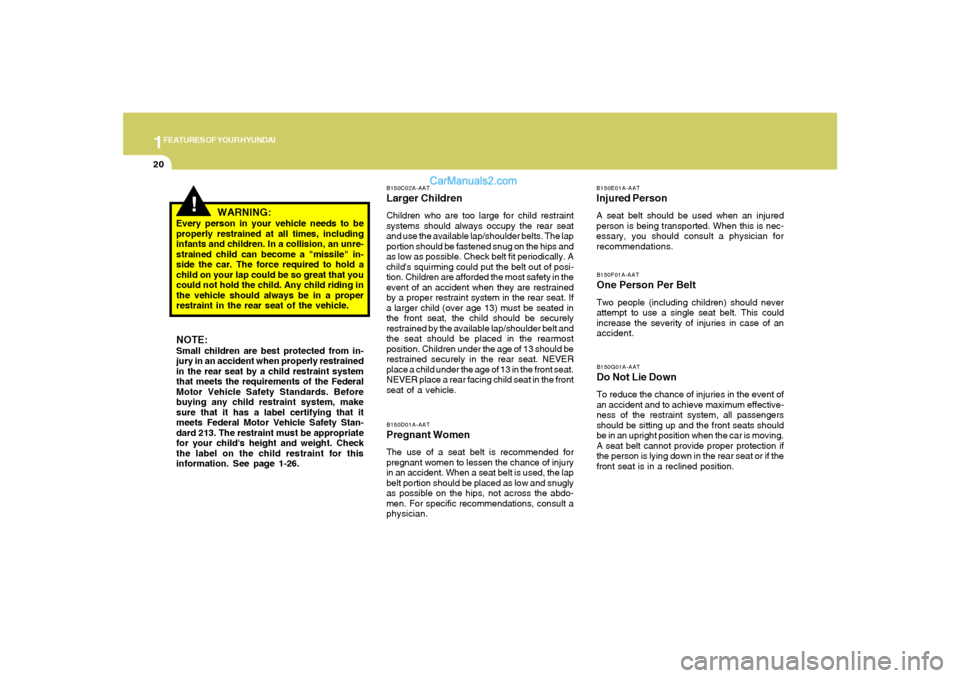 Hyundai Santa Fe 2005  Owners Manual 1FEATURES OF YOUR HYUNDAI20
!
B150C02A-AATLarger ChildrenChildren who are too large for child restraint
systems should always occupy the rear seat
and use the available lap/shoulder belts. The lap
por