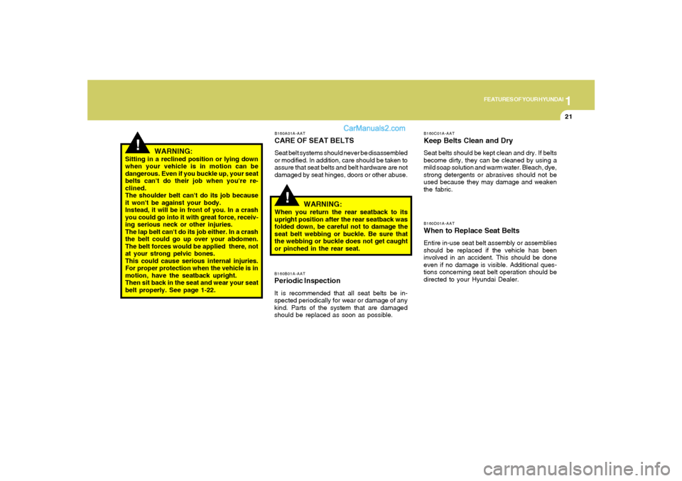 Hyundai Santa Fe 2005 Owners Guide 1
FEATURES OF YOUR HYUNDAI
21
!
B160A01A-AATCARE OF SEAT BELTSSeat belt systems should never be disassembled
or modified. In addition, care should be taken to
assure that seat belts and belt hardware Hyundai Santa Fe 2005 Owners Guide 1
FEATURES OF YOUR HYUNDAI
21
!
B160A01A-AATCARE OF SEAT BELTSSeat belt systems should never be disassembled
or modified. In addition, care should be taken to
assure that seat belts and belt hardware