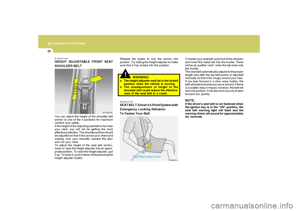 Hyundai Santa Fe 2005 Owners Guide 1FEATURES OF YOUR HYUNDAI22
!
WARNING:
o The height adjuster must be in the locked
position when the vehicle is moving.
o The misadjustment of height of the
shoulder belt could reduce the effective-
n Hyundai Santa Fe 2005 Owners Guide 1FEATURES OF YOUR HYUNDAI22
!
WARNING:
o The height adjuster must be in the locked
position when the vehicle is moving.
o The misadjustment of height of the
shoulder belt could reduce the effective-
n