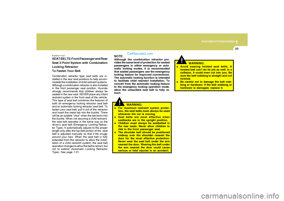 Hyundai Santa Fe 2005  Owners Manual 1
FEATURES OF YOUR HYUNDAI
23
!
NOTE:Although the combination retractor pro-
vides the same level of protection for seated
passengers in either emergency or auto-
matic locking modes, it is recommende
