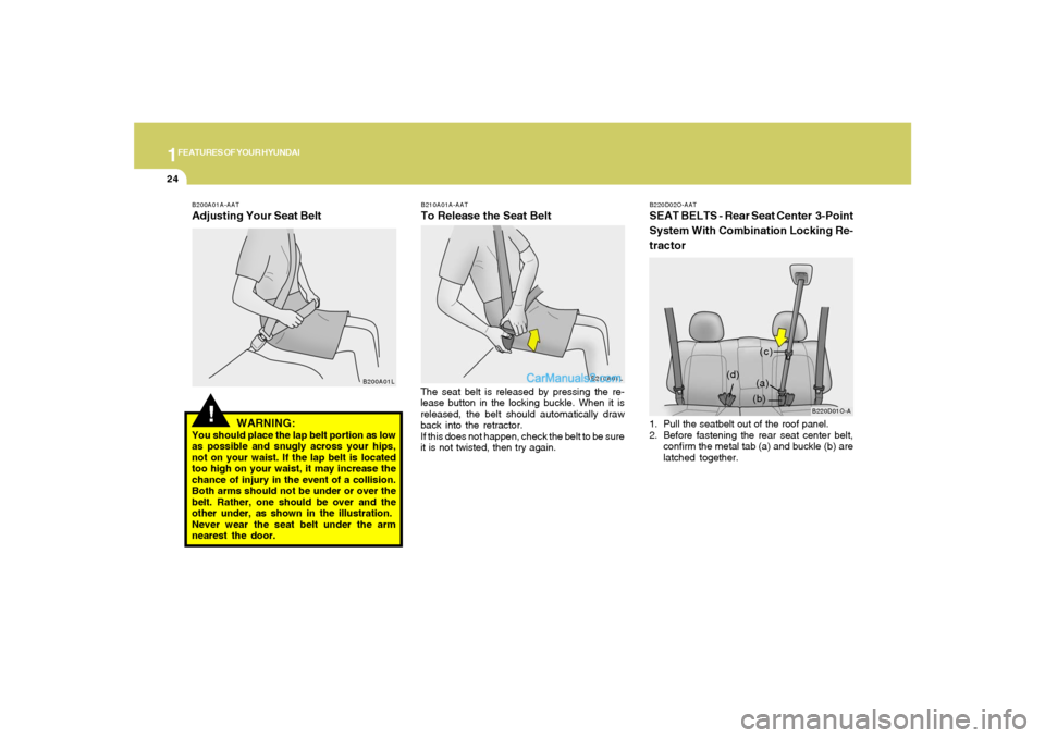 Hyundai Santa Fe 2005 Owners Guide 1FEATURES OF YOUR HYUNDAI24
The seat belt is released by pressing the re-
lease button in the locking buckle. When it is
released, the belt should automatically draw
back into the retractor.
If this d Hyundai Santa Fe 2005 Owners Guide 1FEATURES OF YOUR HYUNDAI24
The seat belt is released by pressing the re-
lease button in the locking buckle. When it is
released, the belt should automatically draw
back into the retractor.
If this d