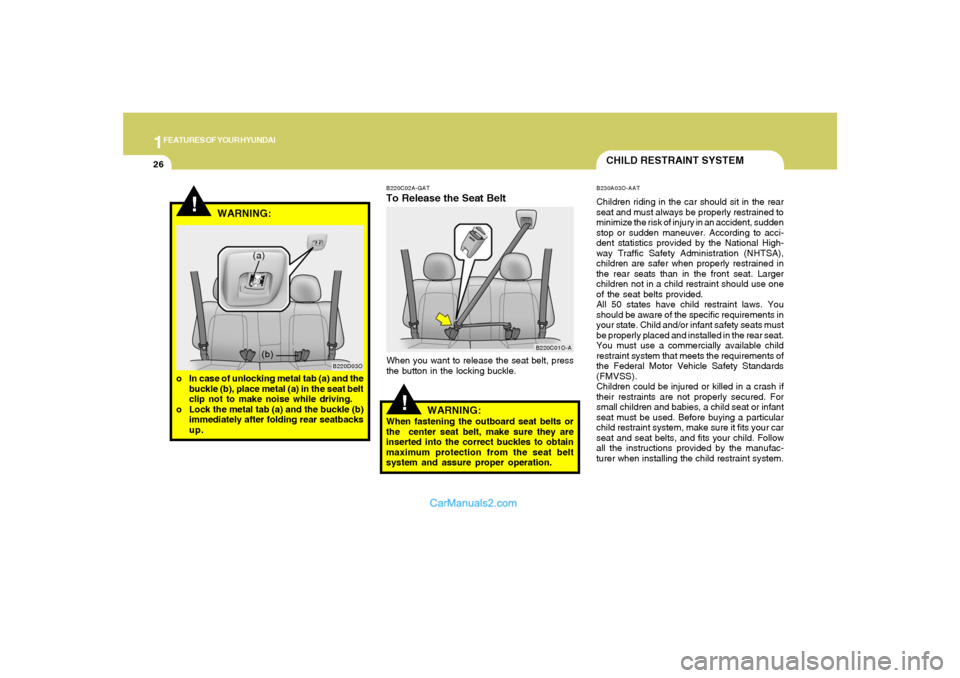 Hyundai Santa Fe 2005  Owners Manual 1FEATURES OF YOUR HYUNDAI26
B220C02A-GATTo Release the Seat BeltWhen you want to release the seat belt, press
the button in the locking buckle.
B220C01O-A
!
WARNING:
When fastening the outboard seat b