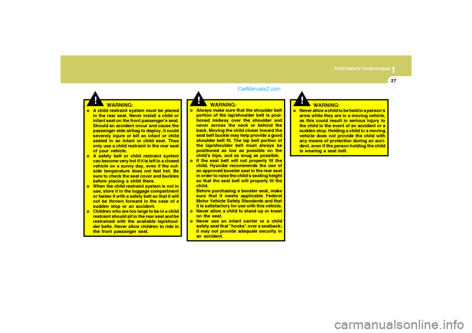 Hyundai Santa Fe 2005  Owners Manual 1
FEATURES OF YOUR HYUNDAI
27
!
WARNING:
o Always make sure that the shoulder belt
portion of the lap/shoulder belt is posi-
tioned midway over the shoulder and
never across the neck or behind the
bac