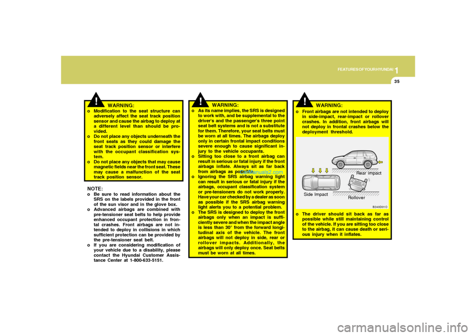 Hyundai Santa Fe 2005  Owners Manual 1
FEATURES OF YOUR HYUNDAI
35
!
o The driver should sit back as far as
possible while still maintaining control
of the vehicle. If you are sitting too close
to the airbag, it can cause death or seri-
