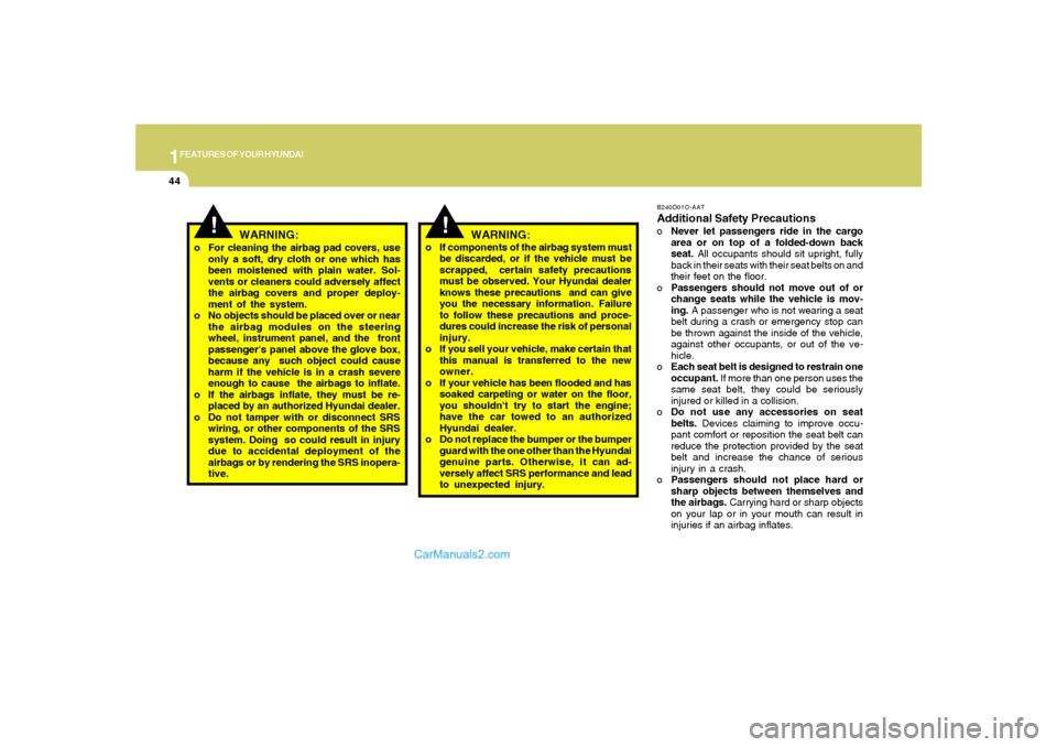 Hyundai Santa Fe 2005  Owners Manual 1FEATURES OF YOUR HYUNDAI44
!
B240D01O-AATAdditional Safety PrecautionsoNever let passengers ride in the cargo
area or on top of a folded-down back
seat. All occupants should sit upright, fully
back i