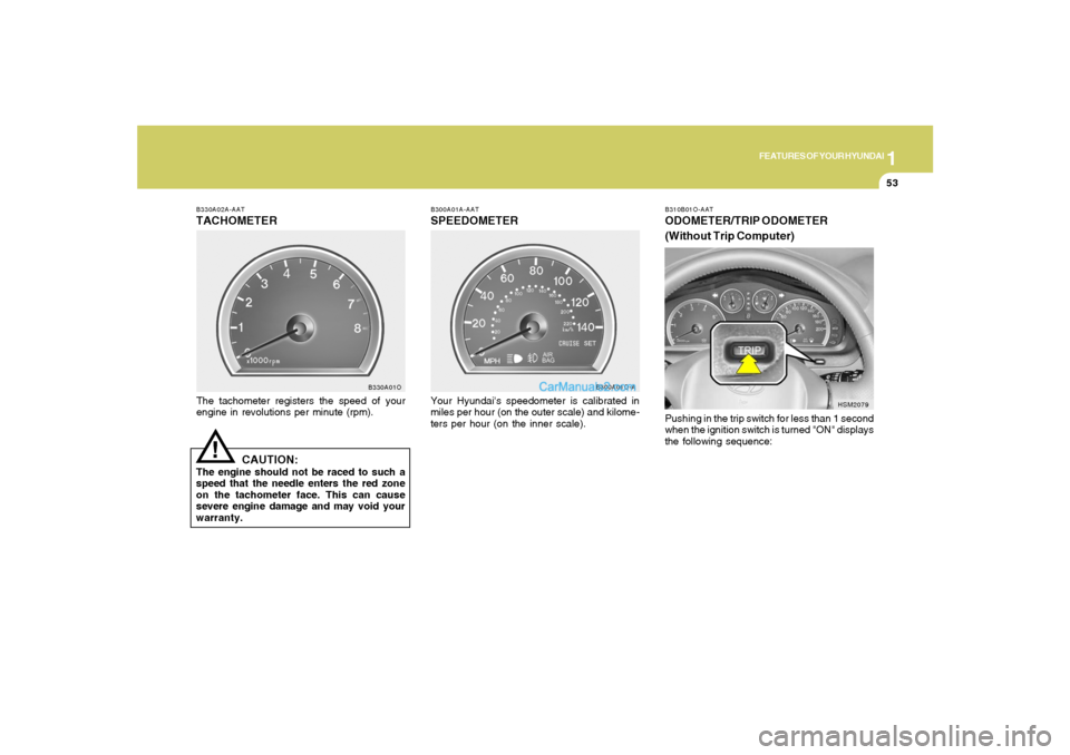Hyundai Santa Fe 2005 Repair Manual 1
FEATURES OF YOUR HYUNDAI
53
B330A02A-AATTACHOMETERThe tachometer registers the speed of your
engine in revolutions per minute (rpm).
CAUTION:
The engine should not be raced to such a
speed that the Hyundai Santa Fe 2005 Repair Manual 1
FEATURES OF YOUR HYUNDAI
53
B330A02A-AATTACHOMETERThe tachometer registers the speed of your
engine in revolutions per minute (rpm).
CAUTION:
The engine should not be raced to such a
speed that the