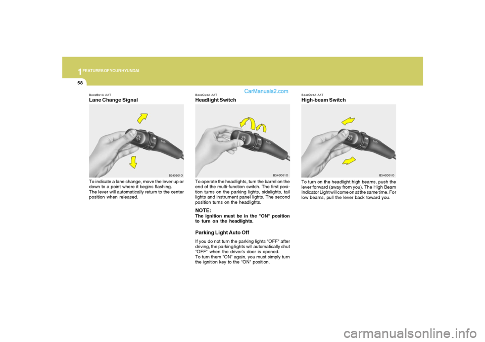 Hyundai Santa Fe 2005  Owners Manual 1FEATURES OF YOUR HYUNDAI58
B340D01A-AATHigh-beam Switch
B340B01A-AATLane Change SignalTo indicate a lane change, move the lever up or
down to a point where it begins flashing.
The lever will automati