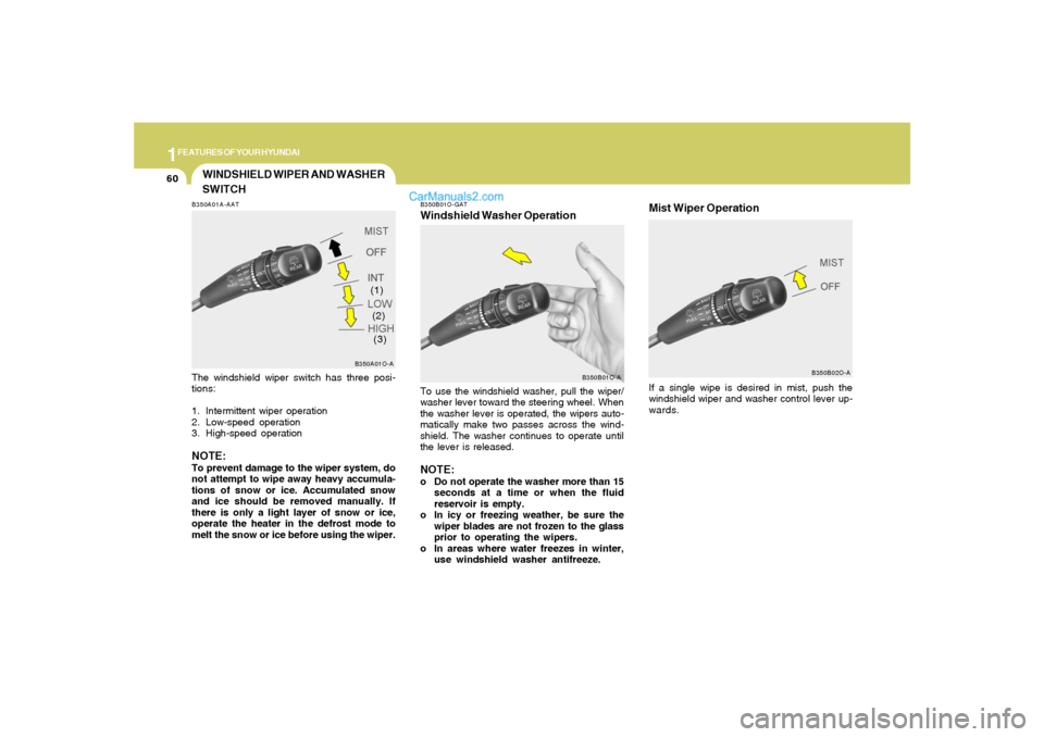 Hyundai Santa Fe 2005  Owners Manual 1FEATURES OF YOUR HYUNDAI60
B350B02O-A
Mist Wiper OperationIf a single wipe is desired in mist, push the
windshield wiper and washer control lever up-
wards.
WINDSHIELD WIPER AND WASHER
SWITCHB350A01A