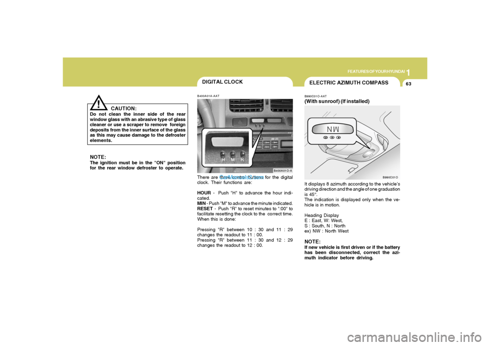 Hyundai Santa Fe 2005 Manual PDF 1
FEATURES OF YOUR HYUNDAI
63
DIGITAL CLOCK
NOTE:
The ignition must be in the "ON" position
for the rear window defroster to operate.
B400A01A-AATThere are three control buttons for the digital
clock. Hyundai Santa Fe 2005 Manual PDF 1
FEATURES OF YOUR HYUNDAI
63
DIGITAL CLOCK
NOTE:
The ignition must be in the "ON" position
for the rear window defroster to operate.
B400A01A-AATThere are three control buttons for the digital
clock.