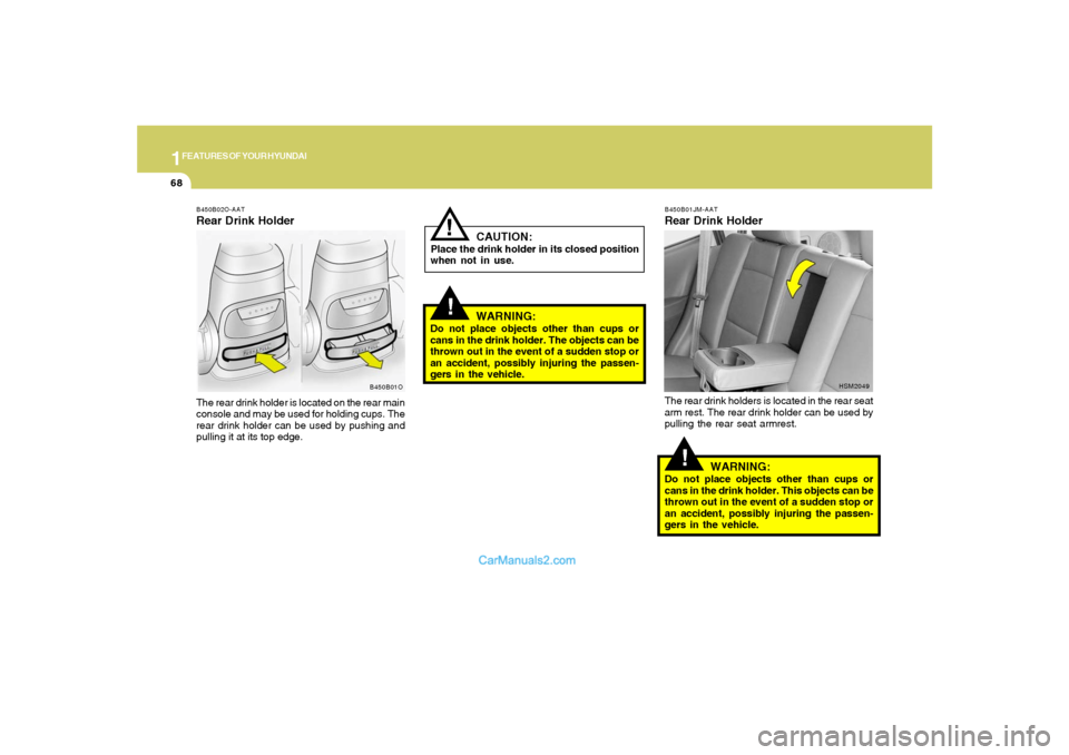 Hyundai Santa Fe 2005 Manual PDF 1FEATURES OF YOUR HYUNDAI68
!
B450B02O-AATRear Drink HolderThe rear drink holder is located on the rear main
console and may be used for holding cups. The
rear drink holder can be used by pushing and
Hyundai Santa Fe 2005 Manual PDF 1FEATURES OF YOUR HYUNDAI68
!
B450B02O-AATRear Drink HolderThe rear drink holder is located on the rear main
console and may be used for holding cups. The
rear drink holder can be used by pushing and