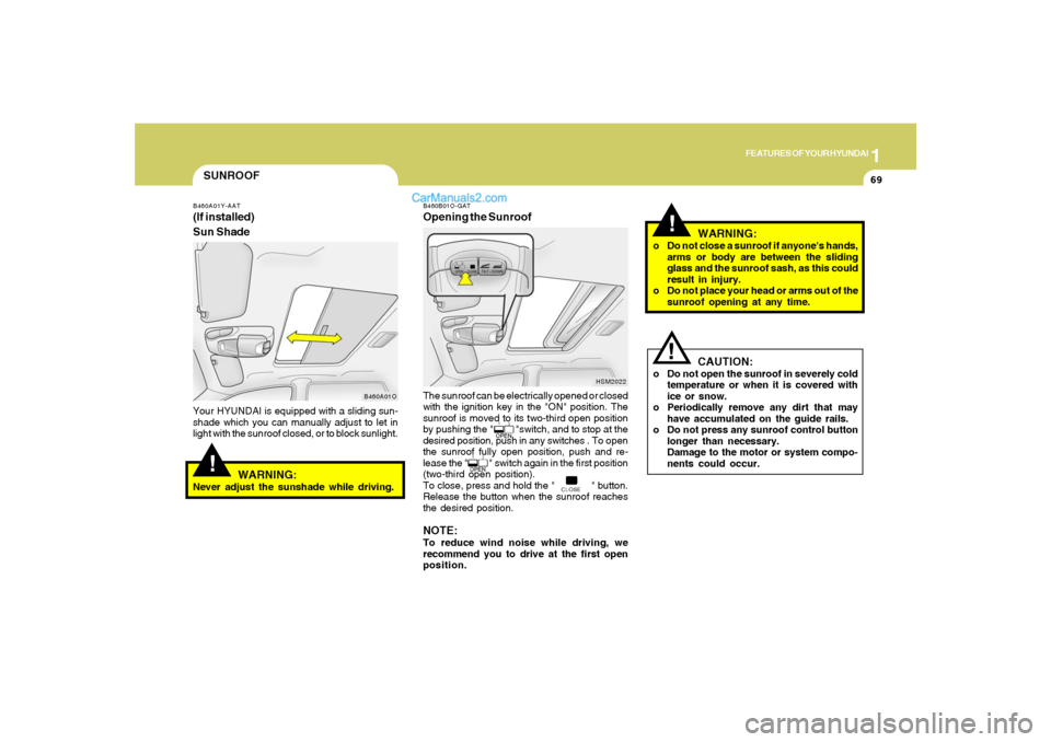 Hyundai Santa Fe 2005 Manual PDF 1
FEATURES OF YOUR HYUNDAI
69
!!
SUNROOF!
B460A01Y-AAT(If installed)
Sun ShadeYour HYUNDAI is equipped with a sliding sun-
shade which you can manually adjust to let in
light with the sunroof closed, Hyundai Santa Fe 2005 Manual PDF 1
FEATURES OF YOUR HYUNDAI
69
!!
SUNROOF!
B460A01Y-AAT(If installed)
Sun ShadeYour HYUNDAI is equipped with a sliding sun-
shade which you can manually adjust to let in
light with the sunroof closed,