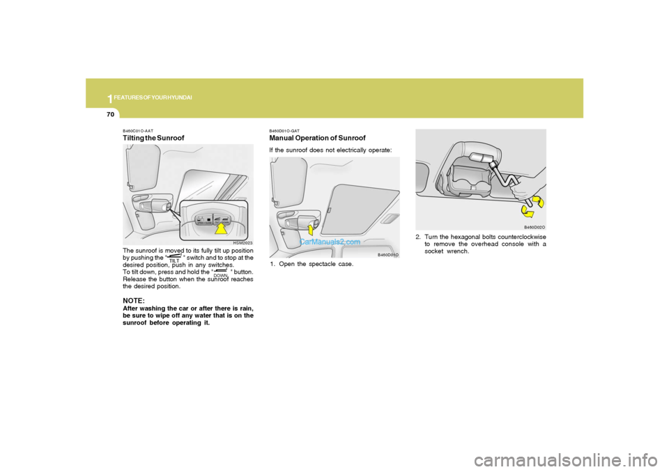 Hyundai Santa Fe 2005 Manual Online 1FEATURES OF YOUR HYUNDAI70
B460D01O-GATManual Operation of SunroofIf the sunroof does not electrically operate:
1. Open the spectacle case.2. Turn the hexagonal bolts counterclockwise
to remove the o Hyundai Santa Fe 2005 Manual Online 1FEATURES OF YOUR HYUNDAI70
B460D01O-GATManual Operation of SunroofIf the sunroof does not electrically operate:
1. Open the spectacle case.2. Turn the hexagonal bolts counterclockwise
to remove the o