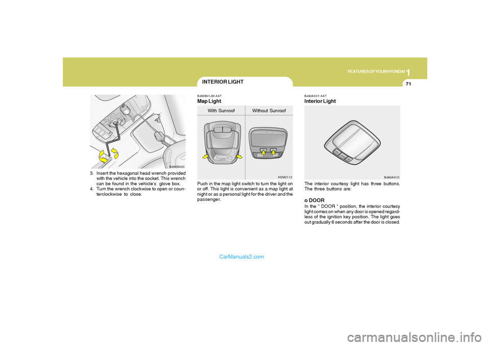 Hyundai Santa Fe 2005 Manual Online 1
FEATURES OF YOUR HYUNDAI
71
3. Insert the hexagonal head wrench provided
with the vehicle into the socket. This wrench
can be found in the vehicles glove box.
4. Turn the wrench clockwise to open Hyundai Santa Fe 2005 Manual Online 1
FEATURES OF YOUR HYUNDAI
71
3. Insert the hexagonal head wrench provided
with the vehicle into the socket. This wrench
can be found in the vehicles glove box.
4. Turn the wrench clockwise to open