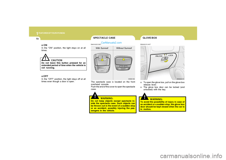 Hyundai Santa Fe 2005 Manual Online 1FEATURES OF YOUR HYUNDAI72
GLOVE BOX
SPECTACLE CASE
!
B500A01S-AAT
WARNING:
To avoid the possibility of injury in case of
an accident or a sudden stop, the glove box
door should be kept closed when t Hyundai Santa Fe 2005 Manual Online 1FEATURES OF YOUR HYUNDAI72
GLOVE BOX
SPECTACLE CASE
!
B500A01S-AAT
WARNING:
To avoid the possibility of injury in case of
an accident or a sudden stop, the glove box
door should be kept closed when t