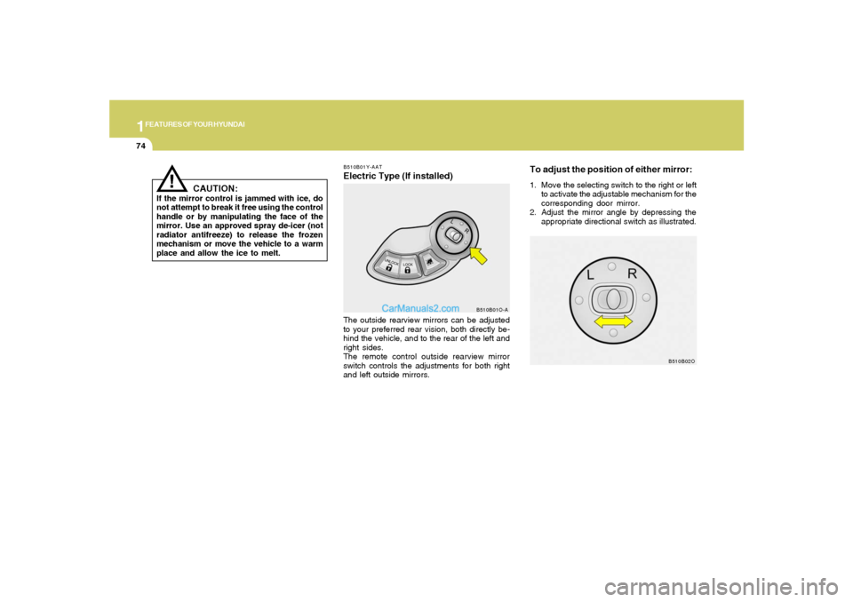 Hyundai Santa Fe 2005 Owners Manual 1FEATURES OF YOUR HYUNDAI74
B510B02O
To adjust the position of either mirror:1. Move the selecting switch to the right or left
to activate the adjustable mechanism for the
corresponding door mirror.
2 Hyundai Santa Fe 2005 Owners Manual 1FEATURES OF YOUR HYUNDAI74
B510B02O
To adjust the position of either mirror:1. Move the selecting switch to the right or left
to activate the adjustable mechanism for the
corresponding door mirror.
2
