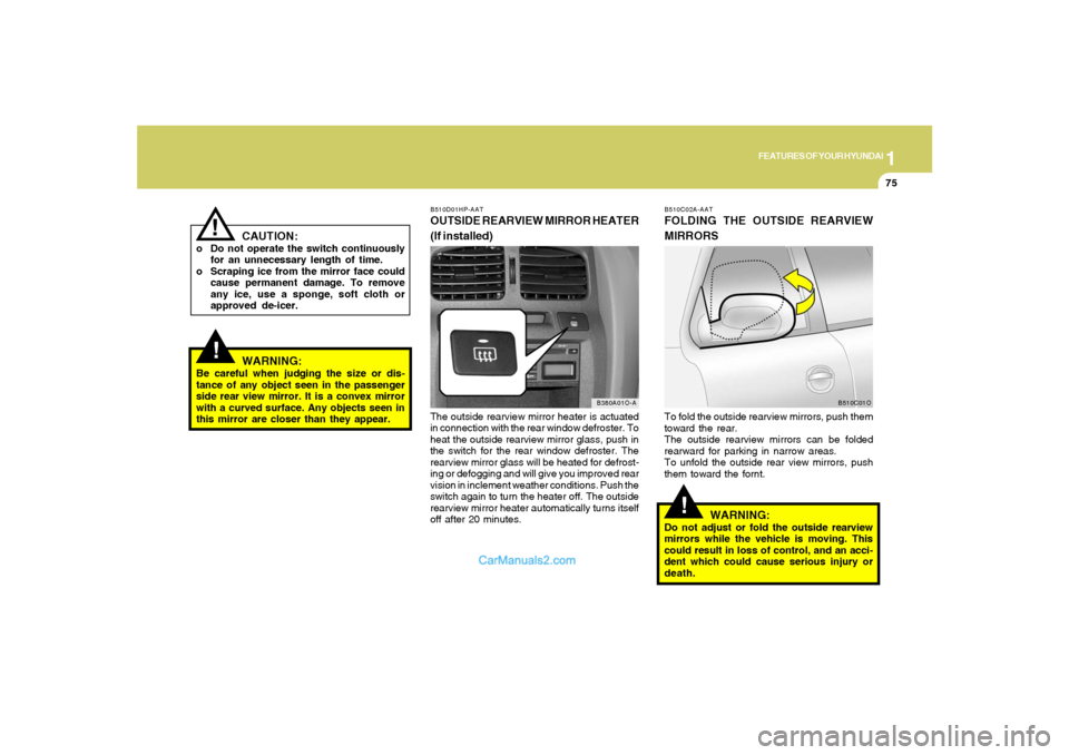 Hyundai Santa Fe 2005 Owners Manual 1
FEATURES OF YOUR HYUNDAI
75
B510D01HP-AATOUTSIDE REARVIEW MIRROR HEATER
(If installed)The outside rearview mirror heater is actuated
in connection with the rear window defroster. To
heat the outside Hyundai Santa Fe 2005 Owners Manual 1
FEATURES OF YOUR HYUNDAI
75
B510D01HP-AATOUTSIDE REARVIEW MIRROR HEATER
(If installed)The outside rearview mirror heater is actuated
in connection with the rear window defroster. To
heat the outside