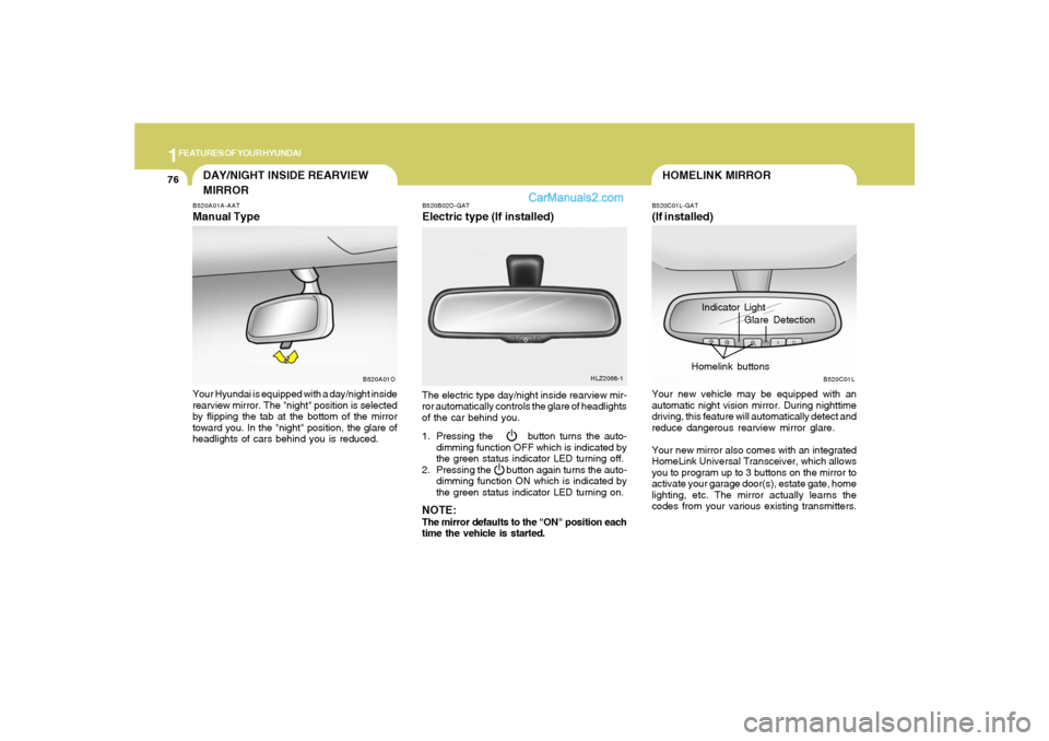 Hyundai Santa Fe 2005 Owners Manual 1FEATURES OF YOUR HYUNDAI76
HOMELINK MIRROR
Indicator Light
B520C01L-GAT(If installed)Your new vehicle may be equipped with an
automatic night vision mirror. During nighttime
driving, this feature wil Hyundai Santa Fe 2005 Owners Manual 1FEATURES OF YOUR HYUNDAI76
HOMELINK MIRROR
Indicator Light
B520C01L-GAT(If installed)Your new vehicle may be equipped with an
automatic night vision mirror. During nighttime
driving, this feature wil