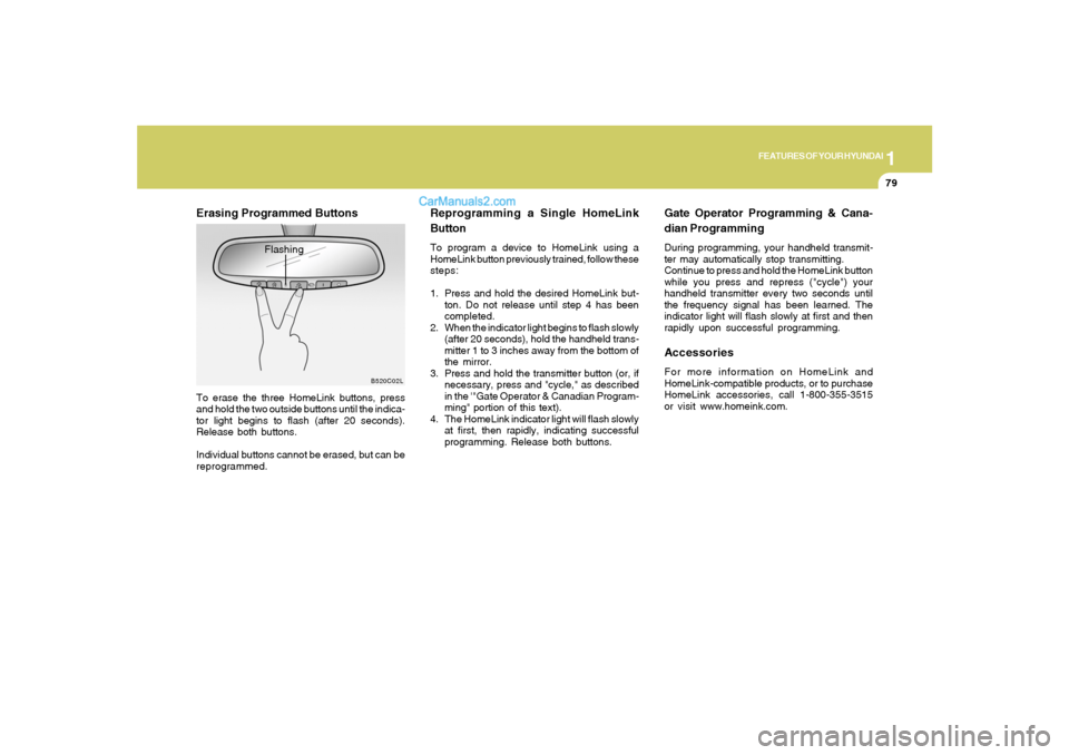 Hyundai Santa Fe 2005 Manual Online 1
FEATURES OF YOUR HYUNDAI
79
Reprogramming a Single HomeLink
ButtonTo program a device to HomeLink using a
HomeLink button previously trained, follow these
steps:
1. Press and hold the desired HomeLi Hyundai Santa Fe 2005 Manual Online 1
FEATURES OF YOUR HYUNDAI
79
Reprogramming a Single HomeLink
ButtonTo program a device to HomeLink using a
HomeLink button previously trained, follow these
steps:
1. Press and hold the desired HomeLi