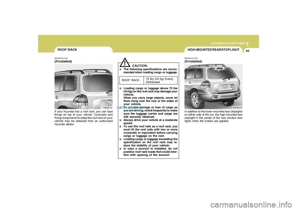 Hyundai Santa Fe 2005 Owners Manual 1
FEATURES OF YOUR HYUNDAI
83
ROOF RACKB630A02O-AAT(If installed)If your Hyundai has a roof rack, you can load
things on top of your vehicle. Crossrails and
fixing components to adapt the roof rack on Hyundai Santa Fe 2005 Owners Manual 1
FEATURES OF YOUR HYUNDAI
83
ROOF RACKB630A02O-AAT(If installed)If your Hyundai has a roof rack, you can load
things on top of your vehicle. Crossrails and
fixing components to adapt the roof rack on