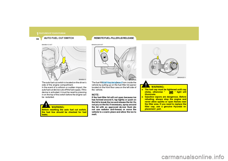 Hyundai Santa Fe 2005 Owners Manual 1FEATURES OF YOUR HYUNDAI84
!
WARNING:
o The fuel cap must be tightened until cap
clicks, otherwise " " light will
illuminate.
o Gasoline vapors are dangerous. Before
refueling, always stop the Hyundai Santa Fe 2005 Owners Manual 1FEATURES OF YOUR HYUNDAI84
!
WARNING:
o The fuel cap must be tightened until cap
clicks, otherwise " " light will
illuminate.
o Gasoline vapors are dangerous. Before
refueling, always stop the