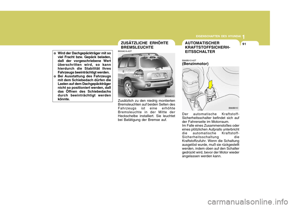 Hyundai Santa Fe 2005 Betriebsanleitung (in German) 1
EIGENSCHAFTEN DES HYUNDAI
91AUTOMATISCHER
KRAFTSTOFFSICHERH-EITSSCHALTER
B560B01O-AST (Benzinmotor) Der automatische Kraftstoff-
Sicherheitsschalter befindet sich auf der Fahrerseite im Motorraum.
Hyundai Santa Fe 2005 Betriebsanleitung (in German) 1
EIGENSCHAFTEN DES HYUNDAI
91AUTOMATISCHER
KRAFTSTOFFSICHERH-EITSSCHALTER
B560B01O-AST (Benzinmotor) Der automatische Kraftstoff-
Sicherheitsschalter befindet sich auf der Fahrerseite im Motorraum.