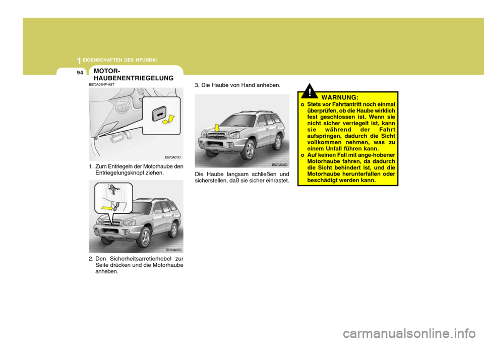 Hyundai Santa Fe 2005 Betriebsanleitung (in German) 1EIGENSCHAFTEN DES HYUNDAI
94
!WARNUNG:
o Stets vor Fahrtantritt noch einmal überprüfen, ob die Haube wirklich fest geschlossen ist. Wenn sie nicht sicher verriegelt ist, kannsie während der Fahrt Hyundai Santa Fe 2005 Betriebsanleitung (in German) 1EIGENSCHAFTEN DES HYUNDAI
94
!WARNUNG:
o Stets vor Fahrtantritt noch einmal überprüfen, ob die Haube wirklich fest geschlossen ist. Wenn sie nicht sicher verriegelt ist, kannsie während der Fahrt