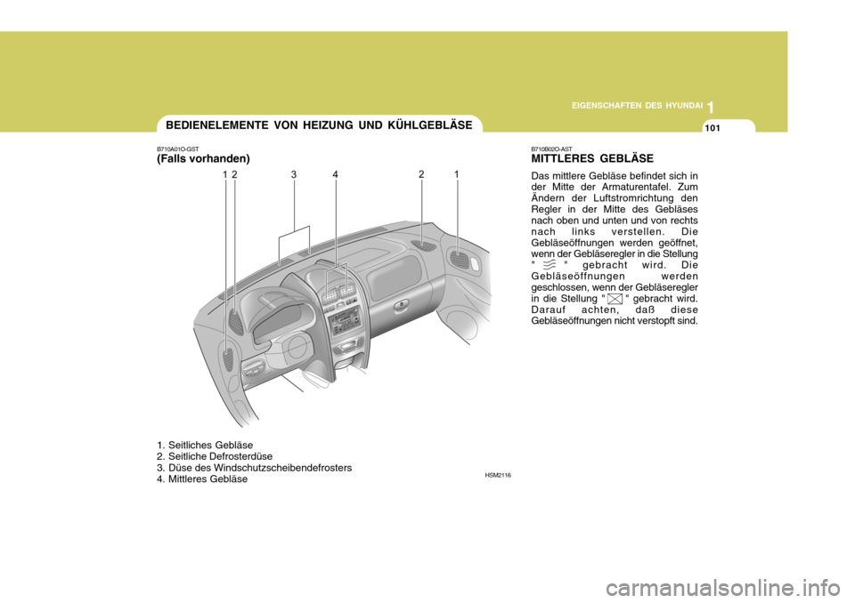 Hyundai Santa Fe 2005 Betriebsanleitung (in German) 1
EIGENSCHAFTEN DES HYUNDAI
101BEDIENELEMENTE VON HEIZUNG UND KÜHLGEBLÄSE
B710A01O-GST (Falls vorhanden)
1. Seitliches Gebläse
2. Seitliche Defrosterdüse
3. Düse des Windschutzscheibendefroster Hyundai Santa Fe 2005 Betriebsanleitung (in German) 1
EIGENSCHAFTEN DES HYUNDAI
101BEDIENELEMENTE VON HEIZUNG UND KÜHLGEBLÄSE
B710A01O-GST (Falls vorhanden)
1. Seitliches Gebläse
2. Seitliche Defrosterdüse
3. Düse des Windschutzscheibendefroster