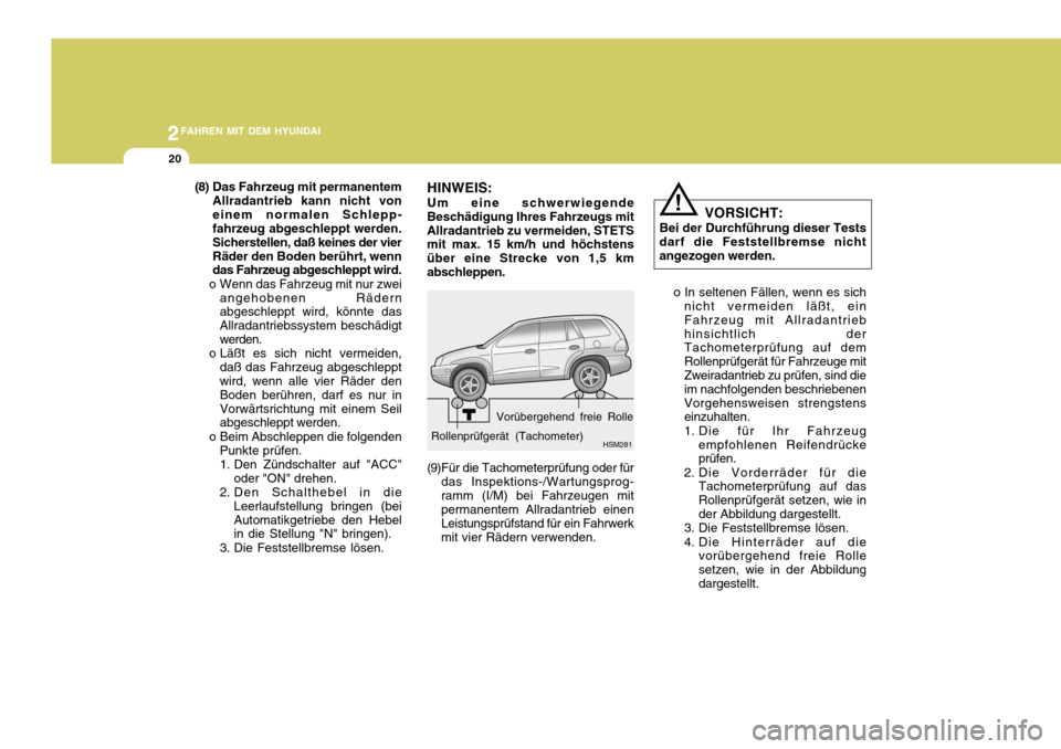 Hyundai Santa Fe 2005  Betriebsanleitung (in German) 2FAHREN MIT DEM HYUNDAI
20
HINWEIS: Um eine schwerwiegende
Beschädigung Ihres Fahrzeugs mit Allradantrieb zu vermeiden, STETS mit max. 15 km/h und höchstens über eine Strecke von 1,5 kmabschleppen.
