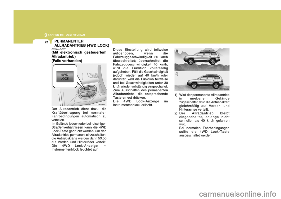 Hyundai Santa Fe 2005  Betriebsanleitung (in German) 2FAHREN MIT DEM HYUNDAI
22
C360A02O
1)
2)
Diese Einstellung wird teilweise aufgehoben, wenn dieFahrzeuggeschwindigkeit 30 km/h überschreitet; überschreitet die Fahrzeuggeschwindigkeit 40 km/h,wird d