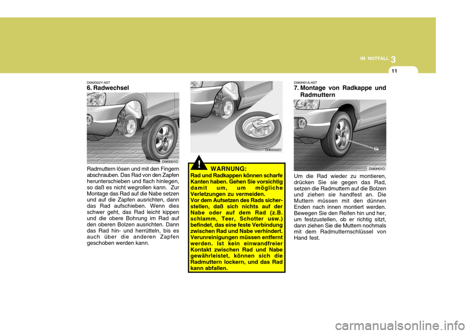 Hyundai Santa Fe 2005  Betriebsanleitung (in German) 3
IM NOTFALL
11
Radmuttern lösen und mit den Fingern abschrauben. Das Rad von den Zapfen herunterschieben und flach hinlegen, so daß es nicht wegrollen kann.  ZurMontage das Rad auf die Nabe setzen 