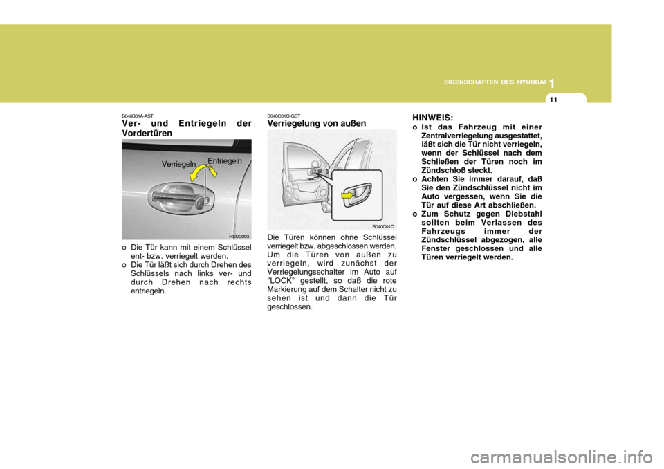 Hyundai Santa Fe 2005  Betriebsanleitung (in German) 1
EIGENSCHAFTEN DES HYUNDAI
11
B040C01O-GST Verriegelung von außen Die Türen können ohne Schlüssel
verriegelt bzw. abgeschlossen werden. Um die Türen von außen zu verriegeln, wird zunächst der 