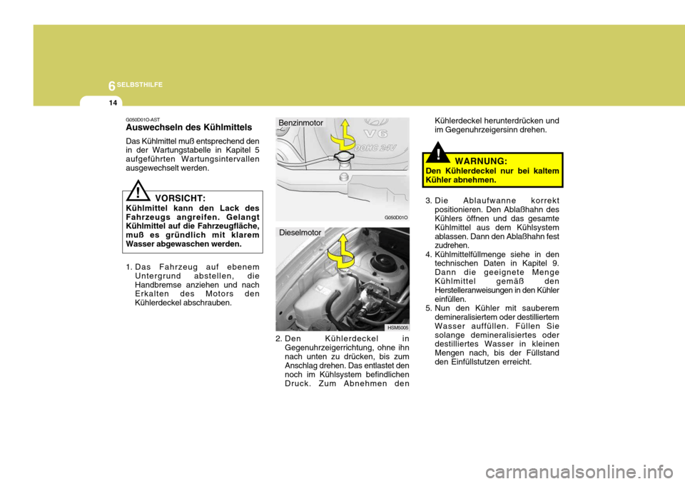 Hyundai Santa Fe 2005 Betriebsanleitung (in German) 6SELBSTHILFE
14
!
!
3. Die Ablaufwanne korrekt
positionieren. Den Ablaßhahn des Kühlers öffnen und das gesamte Kühlmittel aus dem Kühlsystemablassen. Dann den Ablaßhahn fest zudrehen.
4. Kühlmi Hyundai Santa Fe 2005 Betriebsanleitung (in German) 6SELBSTHILFE
14
!
!
3. Die Ablaufwanne korrekt
positionieren. Den Ablaßhahn des Kühlers öffnen und das gesamte Kühlmittel aus dem Kühlsystemablassen. Dann den Ablaßhahn fest zudrehen.
4. Kühlmi