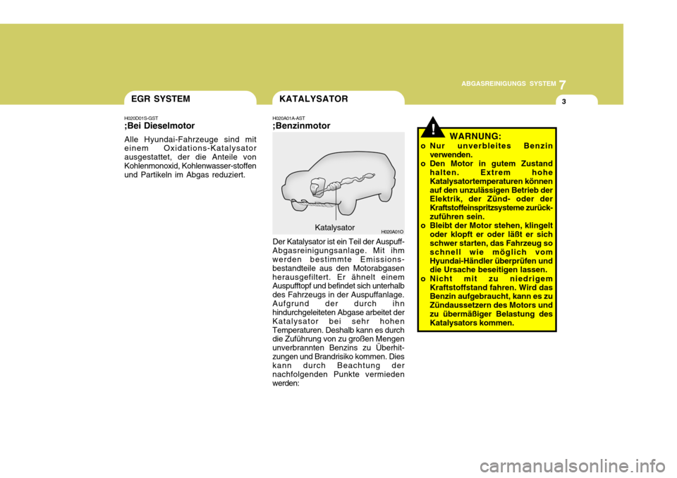 Hyundai Santa Fe 2005 Betriebsanleitung (in German) 7
ABGASREINIGUNGS SYSTEM
3EGR SYSTEM
H020D01S-GST ;Bei Dieselmotor Alle Hyundai-Fahrzeuge sind mit einem Oxidations-Katalysator ausgestattet, der die Anteile vonKohlenmonoxid, Kohlenwasser-stoffen und Hyundai Santa Fe 2005 Betriebsanleitung (in German) 7
ABGASREINIGUNGS SYSTEM
3EGR SYSTEM
H020D01S-GST ;Bei Dieselmotor Alle Hyundai-Fahrzeuge sind mit einem Oxidations-Katalysator ausgestattet, der die Anteile vonKohlenmonoxid, Kohlenwasser-stoffen und