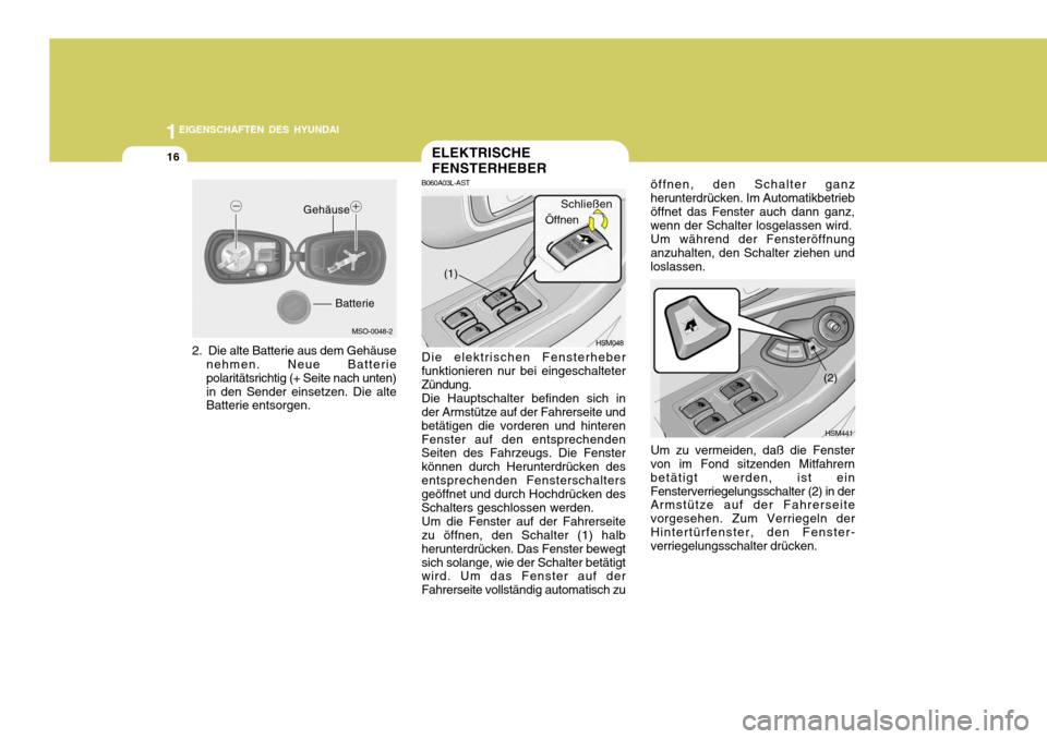 Hyundai Santa Fe 2005  Betriebsanleitung (in German) 1EIGENSCHAFTEN DES HYUNDAI
16ELEKTRISCHE FENSTERHEBER
öffnen, den Schalter ganz herunterdrücken. Im Automatikbetrieböffnet das Fenster auch dann ganz, wenn der Schalter losgelassen wird. Um währen