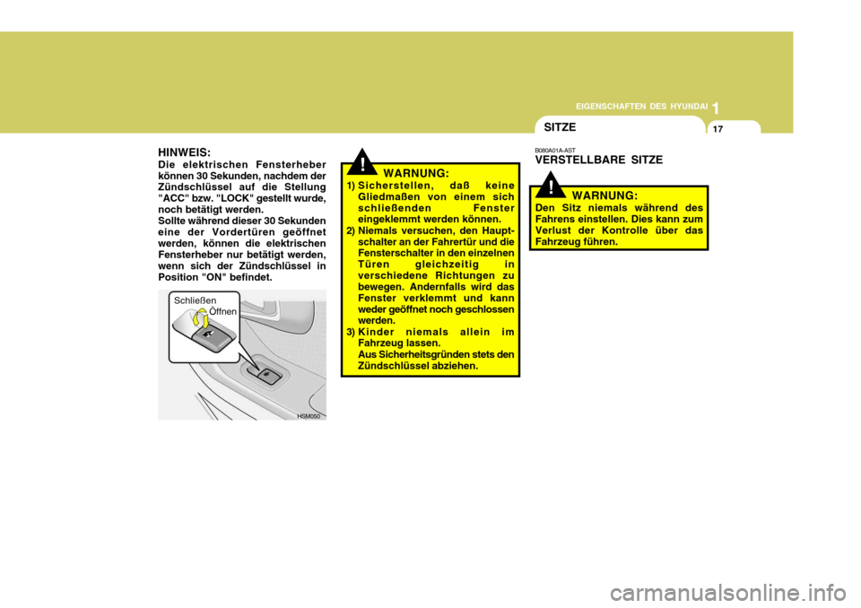 Hyundai Santa Fe 2005  Betriebsanleitung (in German) 1
EIGENSCHAFTEN DES HYUNDAI
17SITZE
!WARNUNG:
1) Sicherstellen, daß keine Gliedmaßen von einem sich schließenden Fenster eingeklemmt werden können.
2) Niemals versuchen, den Haupt- schalter an der