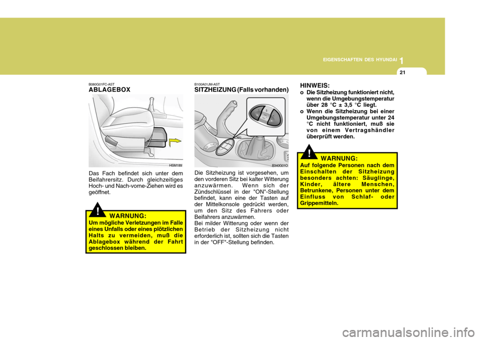 Hyundai Santa Fe 2005  Betriebsanleitung (in German) 1
EIGENSCHAFTEN DES HYUNDAI
21
!
B080G01FC-AST ABLAGEBOX
Das Fach befindet sich unter dem
Beifahrersitz. Durch gleichzeitigesHoch- und Nach-vorne-Ziehen wird es geöffnet.
WARNUNG:
Um mögliche Verlet