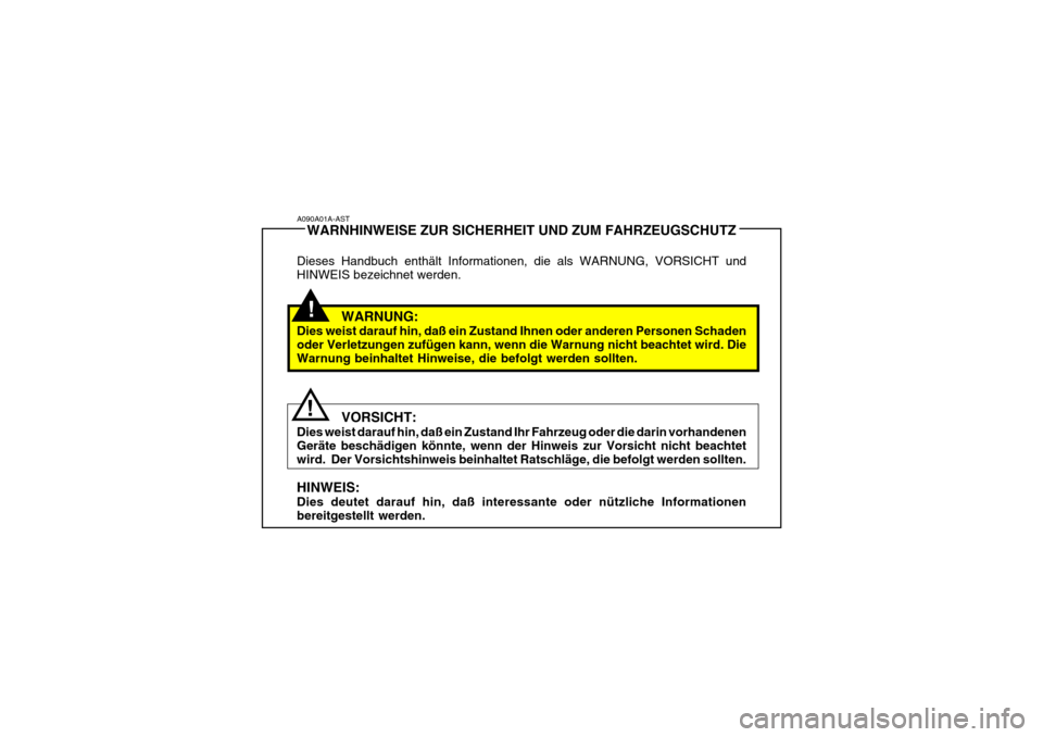 Hyundai Santa Fe 2005 Betriebsanleitung (in German) !
!
A090A01A-AST
WARNHINWEISE ZUR SICHERHEIT UND ZUM FAHRZEUGSCHUTZ
Dieses Handbuch enthält Informationen, die als WARNUNG, VORSICHT und HINWEIS bezeichnet werden.
WARNUNG:
Dies weist darauf hin, daà Hyundai Santa Fe 2005 Betriebsanleitung (in German) !
!
A090A01A-AST
WARNHINWEISE ZUR SICHERHEIT UND ZUM FAHRZEUGSCHUTZ
Dieses Handbuch enthält Informationen, die als WARNUNG, VORSICHT und HINWEIS bezeichnet werden.
WARNUNG:
Dies weist darauf hin, daÃ