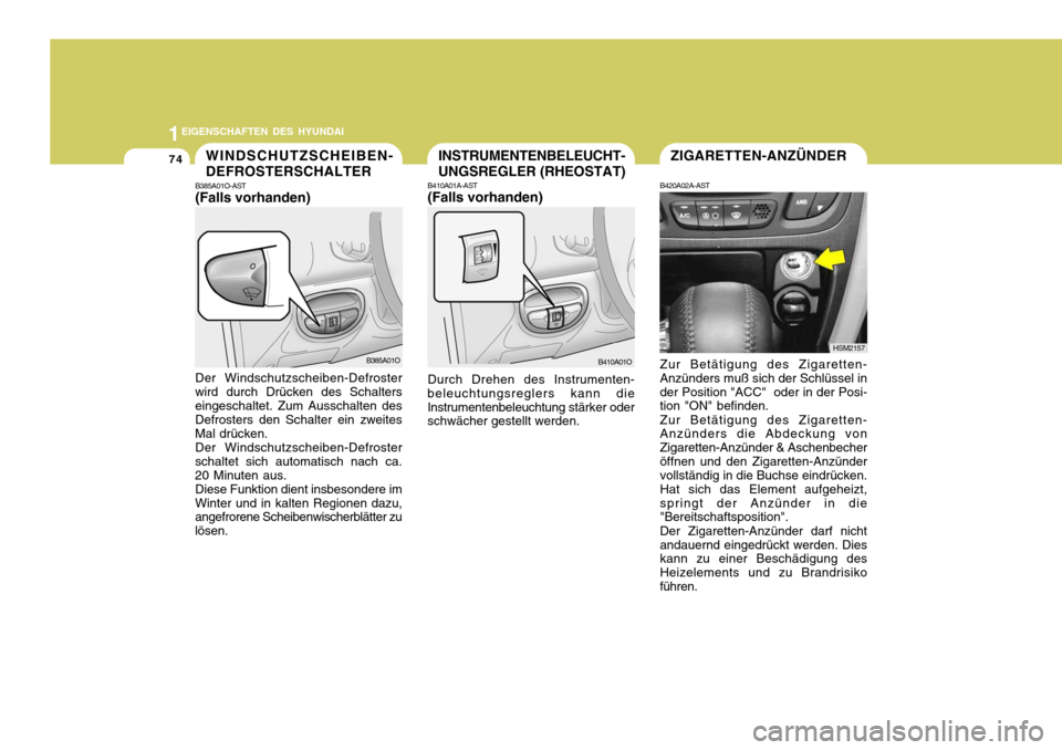 Hyundai Santa Fe 2005  Betriebsanleitung (in German) 1EIGENSCHAFTEN DES HYUNDAI
74ZIGARETTEN-ANZÜNDERINSTRUMENTENBELEUCHT- UNGSREGLER (RHEOSTAT)
B420A02A-AST Zur Betätigung des Zigaretten- Anzünders muß sich der Schlüssel inder Position "ACC"  oder