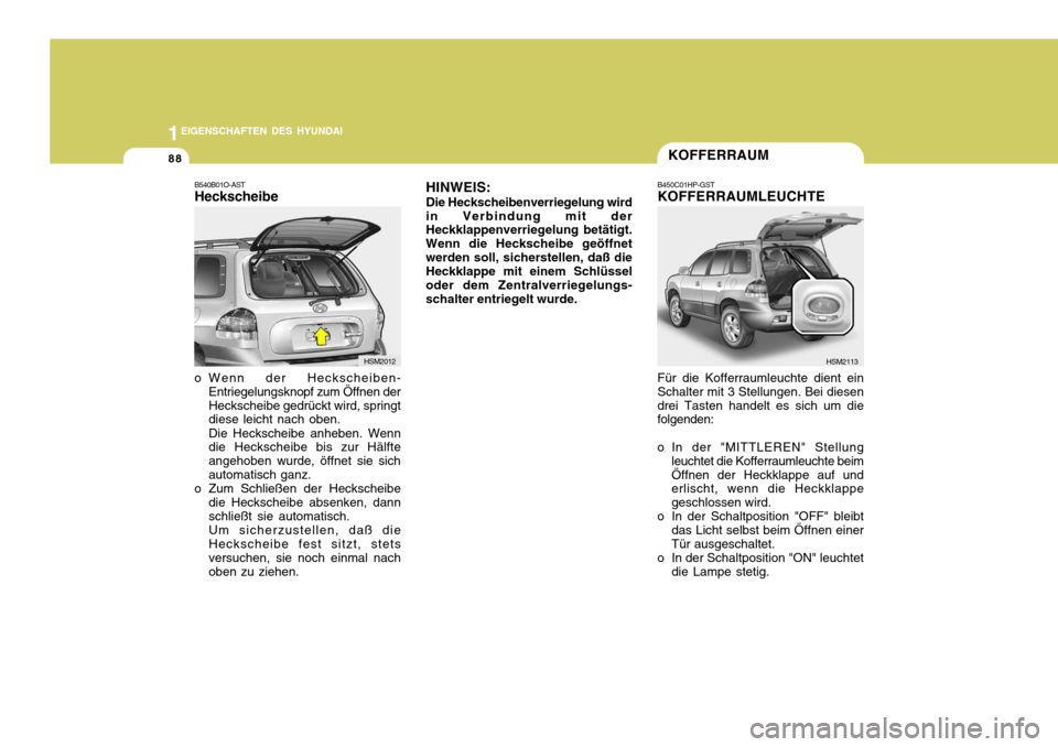 Hyundai Santa Fe 2005 Betriebsanleitung (in German) 1EIGENSCHAFTEN DES HYUNDAI
88KOFFERRAUM
B450C01HP-GST KOFFERRAUMLEUCHTE Für die Kofferraumleuchte dient ein Schalter mit 3 Stellungen. Bei diesendrei Tasten handelt es sich um die folgenden:
o In der Hyundai Santa Fe 2005 Betriebsanleitung (in German) 1EIGENSCHAFTEN DES HYUNDAI
88KOFFERRAUM
B450C01HP-GST KOFFERRAUMLEUCHTE Für die Kofferraumleuchte dient ein Schalter mit 3 Stellungen. Bei diesendrei Tasten handelt es sich um die folgenden:
o In der
