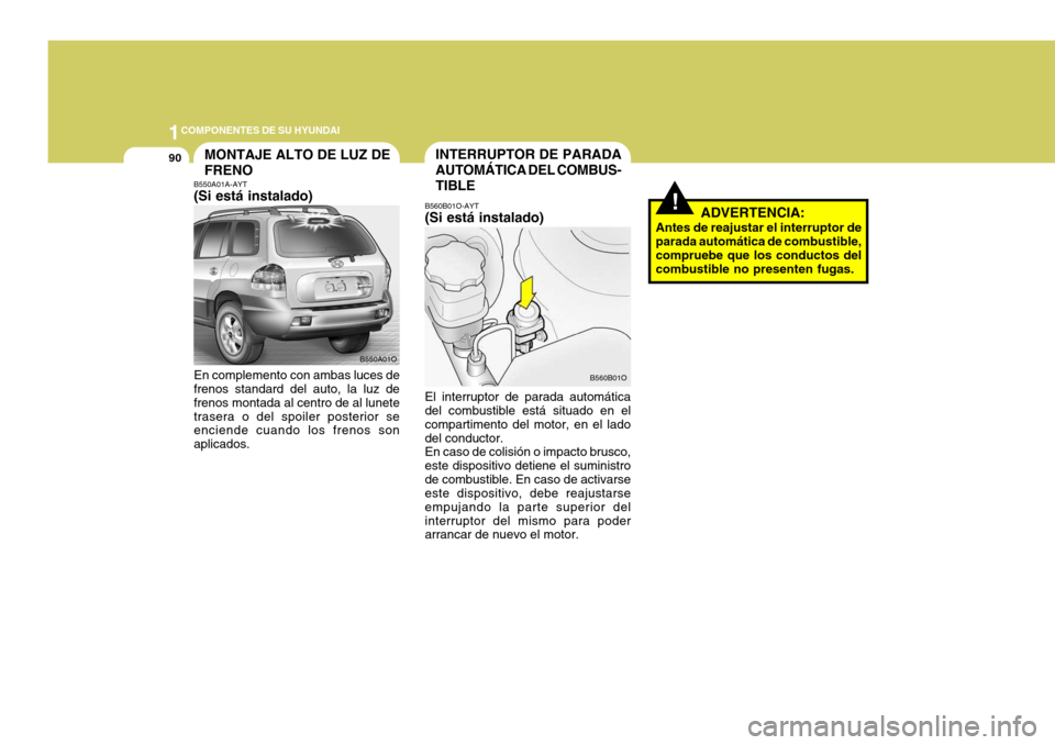 Hyundai Santa Fe 2005 Manual del propietario (in Spanish) 1COMPONENTES DE SU HYUNDAI
90
!
INTERRUPTOR DE PARADA AUTOMÁTICA DEL COMBUS-TIBLE
B560B01O-AYT (Si está instalado) El interruptor de parada automática del combustible está situado en el compartime Hyundai Santa Fe 2005 Manual del propietario (in Spanish) 1COMPONENTES DE SU HYUNDAI
90
!
INTERRUPTOR DE PARADA AUTOMÁTICA DEL COMBUS-TIBLE
B560B01O-AYT (Si está instalado) El interruptor de parada automática del combustible está situado en el compartime