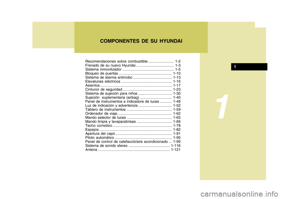 Hyundai Santa Fe 2005  Manual del propietario (in Spanish) Recomendaciones sobre combustible ......................... 1-2 
Frenado de su nuevo Hyundai ..................................... 1-3
Sistema inmovilizador ...........................................