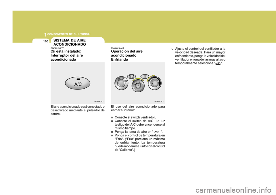 Hyundai Santa Fe 2005  Manual del propietario (in Spanish) 1COMPONENTES DE SU HYUNDAI
106SISTEMA DE AIRE ACONDICIONADO
B740B01OB740A01O
B740A01S-AYT (Si está instalado) Interruptor del aireacondicionado El aire acondicionado será conectado o desactivado med