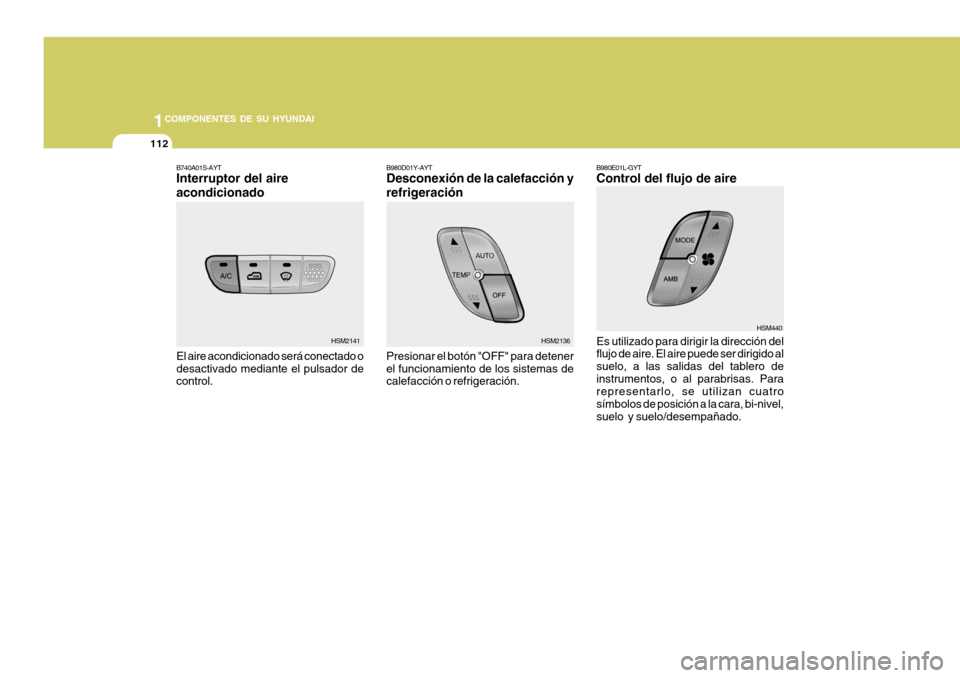 Hyundai Santa Fe 2005 Manual del propietario (in Spanish) 1COMPONENTES DE SU HYUNDAI
112
B740A01S-AYT Interruptor del aire acondicionado El aire acondicionado será conectado o desactivado mediante el pulsador de control. B980D01Y-AYT Desconexión de la cale Hyundai Santa Fe 2005 Manual del propietario (in Spanish) 1COMPONENTES DE SU HYUNDAI
112
B740A01S-AYT Interruptor del aire acondicionado El aire acondicionado será conectado o desactivado mediante el pulsador de control. B980D01Y-AYT Desconexión de la cale