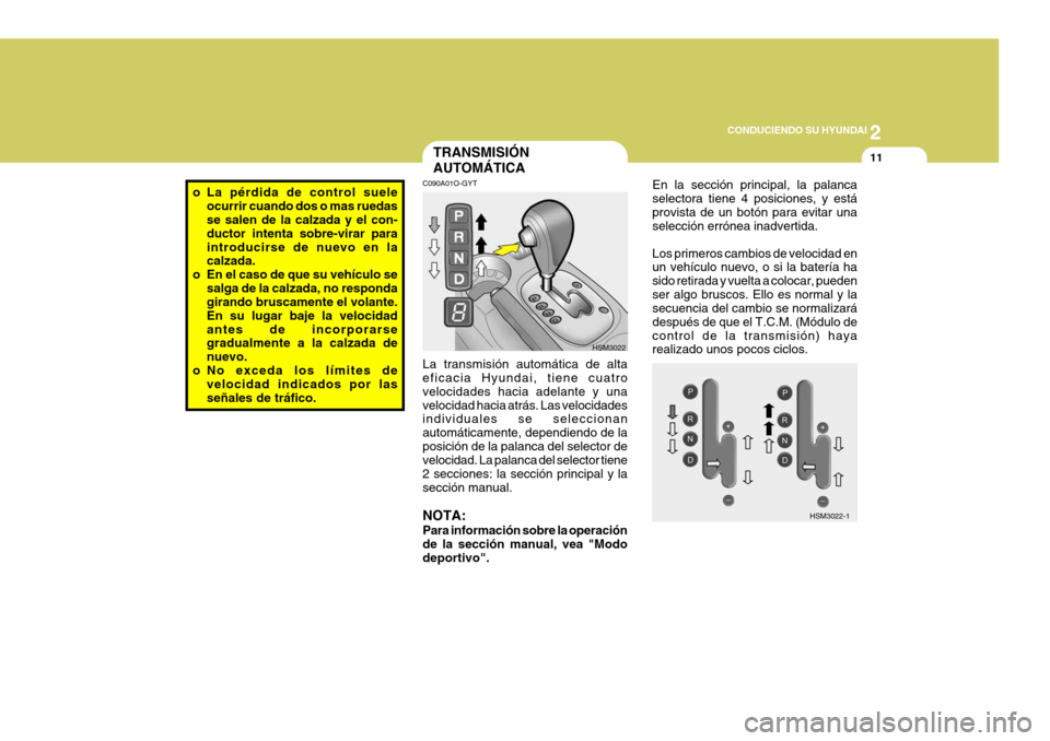 Hyundai Santa Fe 2005 Manual del propietario (in Spanish) 2
CONDUCIENDO SU HYUNDAI
11TRANSMISIÓN AUTOMÁTICA
C090A01O-GYT La transmisión automática de alta eficacia Hyundai, tiene cuatro velocidades hacia adelante y unavelocidad hacia atrás. Las velocid Hyundai Santa Fe 2005 Manual del propietario (in Spanish) 2
CONDUCIENDO SU HYUNDAI
11TRANSMISIÓN AUTOMÁTICA
C090A01O-GYT La transmisión automática de alta eficacia Hyundai, tiene cuatro velocidades hacia adelante y unavelocidad hacia atrás. Las velocid