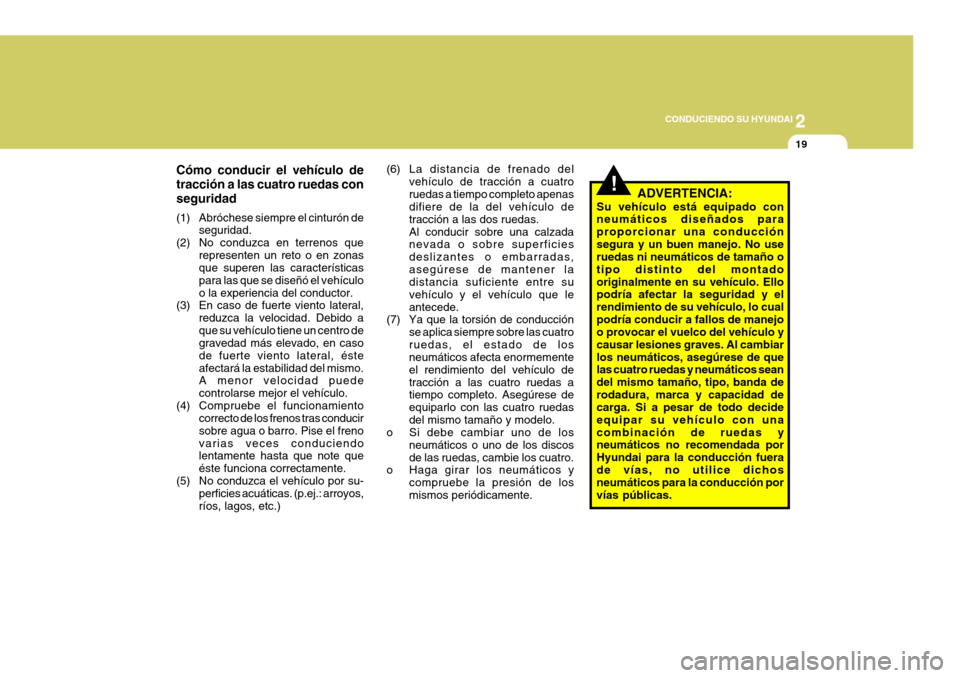 Hyundai Santa Fe 2005  Manual del propietario (in Spanish) 2
 CONDUCIENDO SU HYUNDAI
19
!
Cómo conducir el vehículo de tracción a las cuatro ruedas conseguridad 
(1) Abróchese siempre el cinturón de
seguridad.
(2) No conduzca en terrenos que representen 