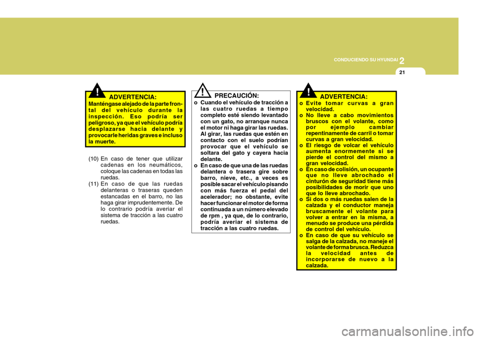 Hyundai Santa Fe 2005 Manual del propietario (in Spanish) 2
CONDUCIENDO SU HYUNDAI
21
!!!
ADVERTENCIA:
Manténgase alejado de la parte fron- tal del vehículo durante la inspección. Eso podría serpeligroso, ya que el vehículo podría desplazarse hacia de Hyundai Santa Fe 2005 Manual del propietario (in Spanish) 2
CONDUCIENDO SU HYUNDAI
21
!!!
ADVERTENCIA:
Manténgase alejado de la parte fron- tal del vehículo durante la inspección. Eso podría serpeligroso, ya que el vehículo podría desplazarse hacia de