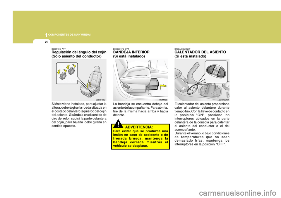 Hyundai Santa Fe 2005 Manual del propietario (in Spanish) 1COMPONENTES DE SU HYUNDAI
20
!
B100A01JM-GYT CALENTADOR DEL ASIENTO (Si está instalado) El calentador del asiento proporciona calor al asiento delantero durante tiempo frío. Con la llave de contact Hyundai Santa Fe 2005 Manual del propietario (in Spanish) 1COMPONENTES DE SU HYUNDAI
20
!
B100A01JM-GYT CALENTADOR DEL ASIENTO (Si está instalado) El calentador del asiento proporciona calor al asiento delantero durante tiempo frío. Con la llave de contact